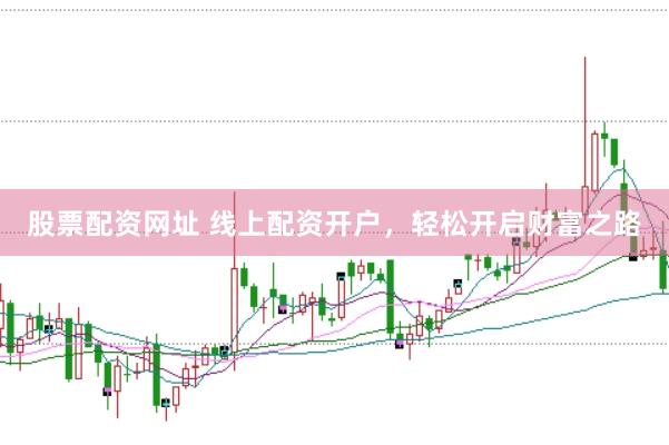 股票配资网址 线上配资开户，轻松开启财富之路