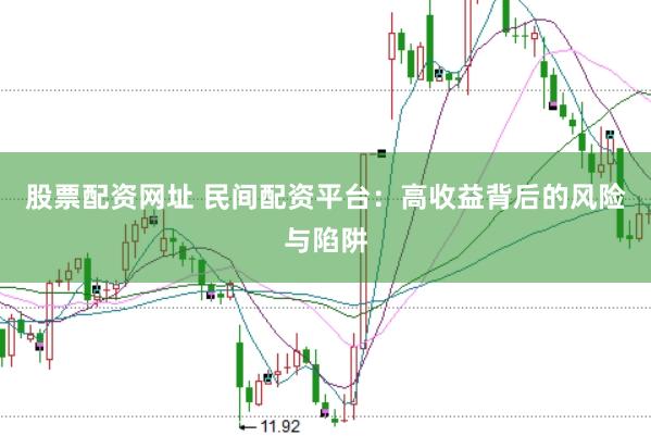 股票配资网址 民间配资平台：高收益背后的风险与陷阱