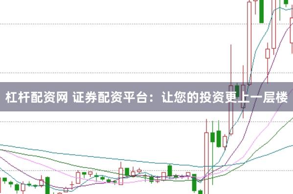 杠杆配资网 证券配资平台：让您的投资更上一层楼
