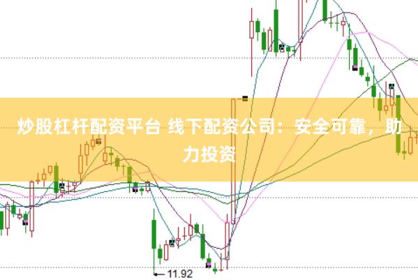 炒股杠杆配资平台 线下配资公司：安全可靠，助力投资