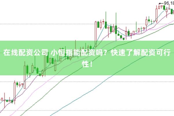 在线配资公司 小恒指能配资吗？快速了解配资可行性！