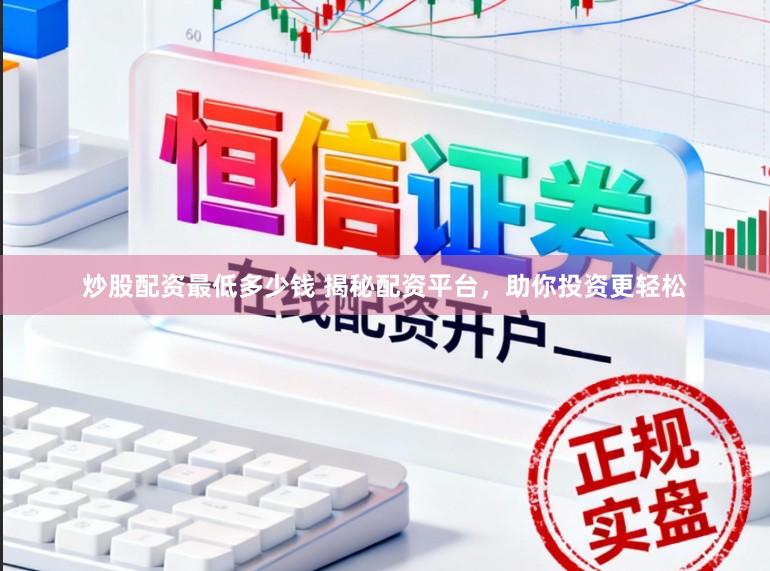 炒股配资最低多少钱 揭秘配资平台，助你投资更轻松